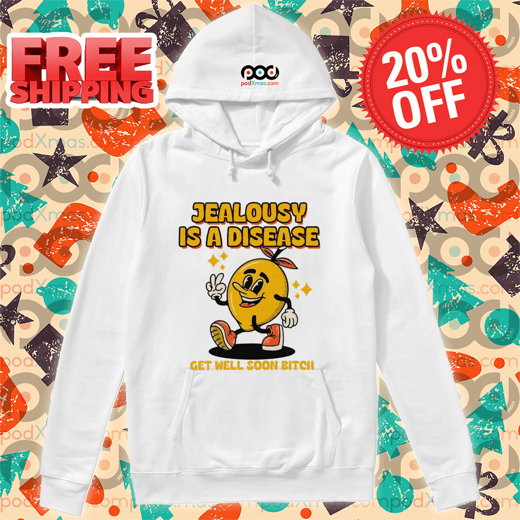 Lemon Jealousy Is A Disease Get Well Soon Bitch 2024 Shirt