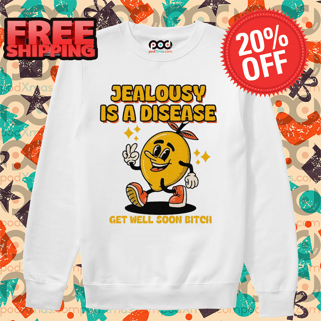 Lemon Jealousy Is A Disease Get Well Soon Bitch 2024 Shirt