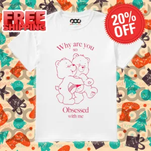 Couple Bears Why Are You So Obsessed With Me 2024 Shirt