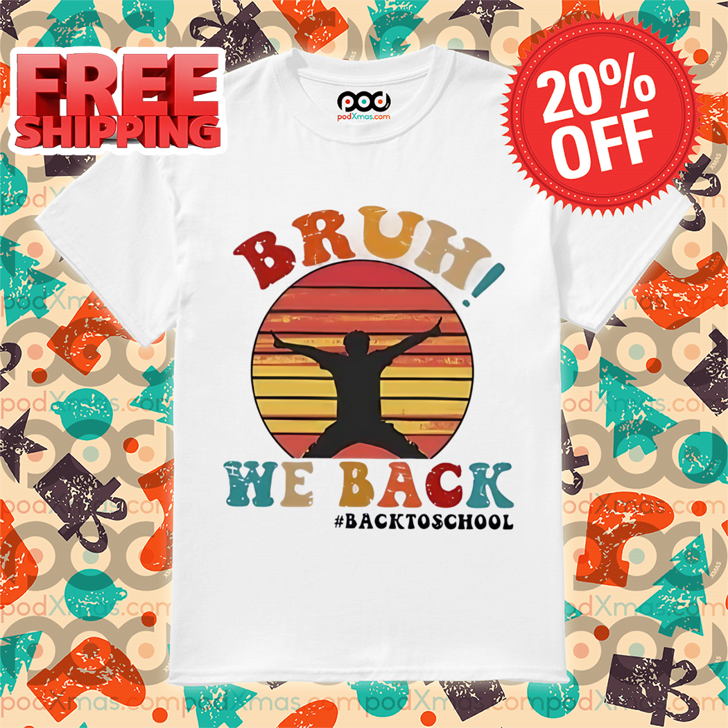 Bruh We Back Back To School Retro 2024 Shirt