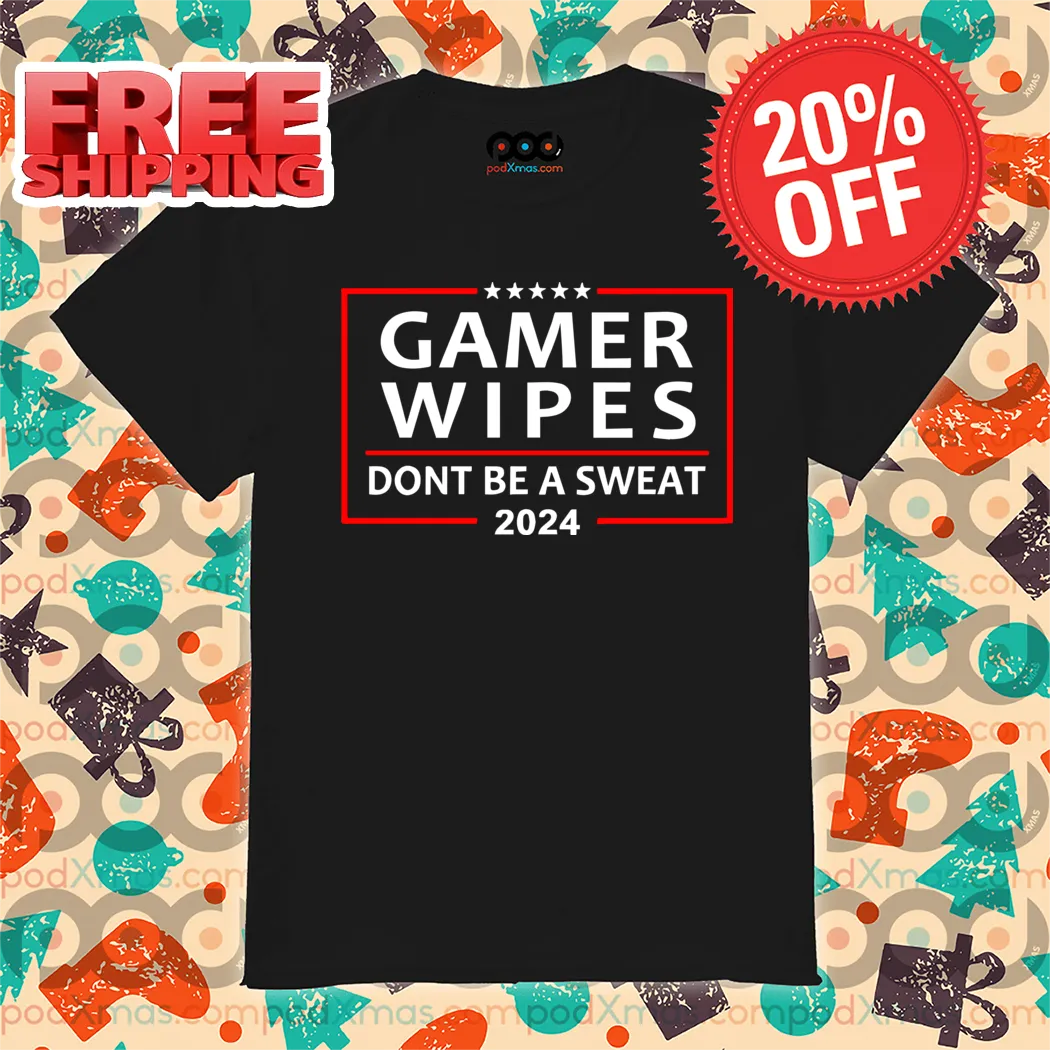 Gamer Wipes Don't Be A Sweat 2024 Shirt
