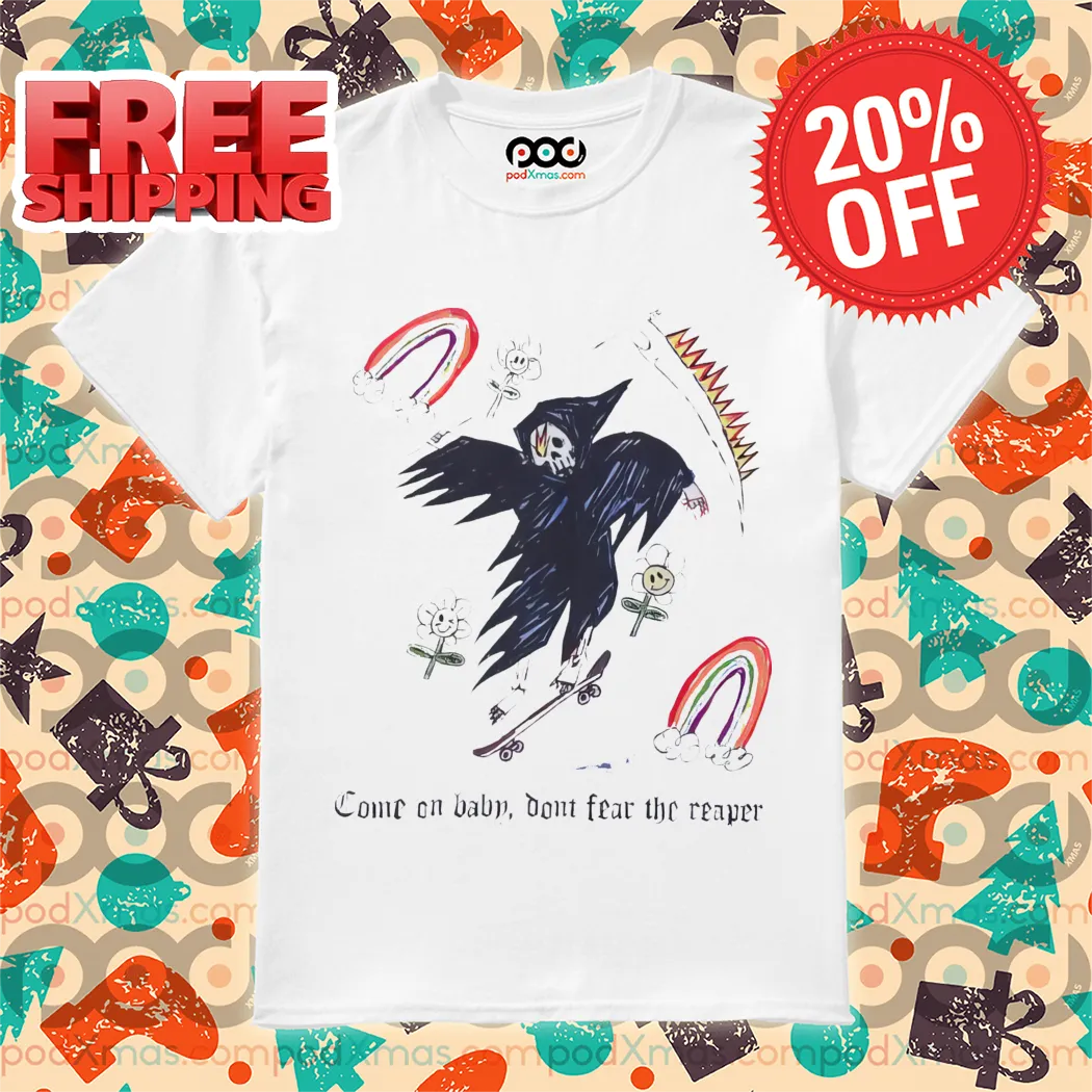 Death Come On Baby Don't Fear The Reaper Shirt