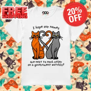 Cat Tail Heart I Hope Our Names Are Next To Each Other On A Government Watch List Shirt