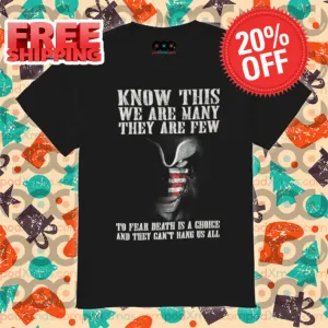 Know This We Are Many They Are Few To Fear Death Is A Choice And They Can't Hang Us All Shirt