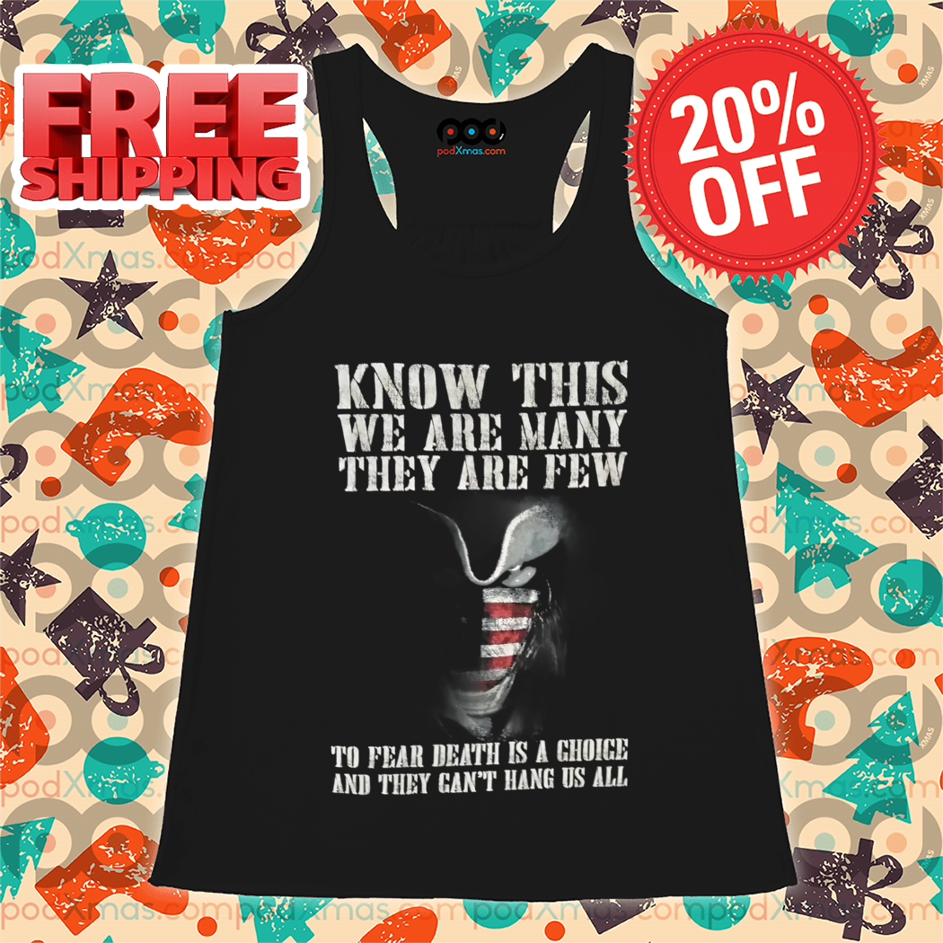 Know This We Are Many They Are Few To Fear Death Is A Choice And They Can't Hang Us All Shirt