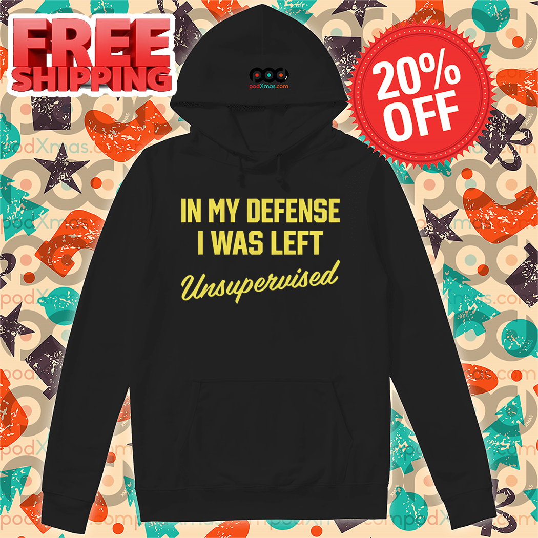In My Defense I Was Left Unsupervised Shirt