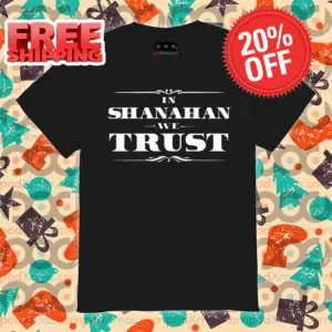 In Shanahan We Trust Shirt