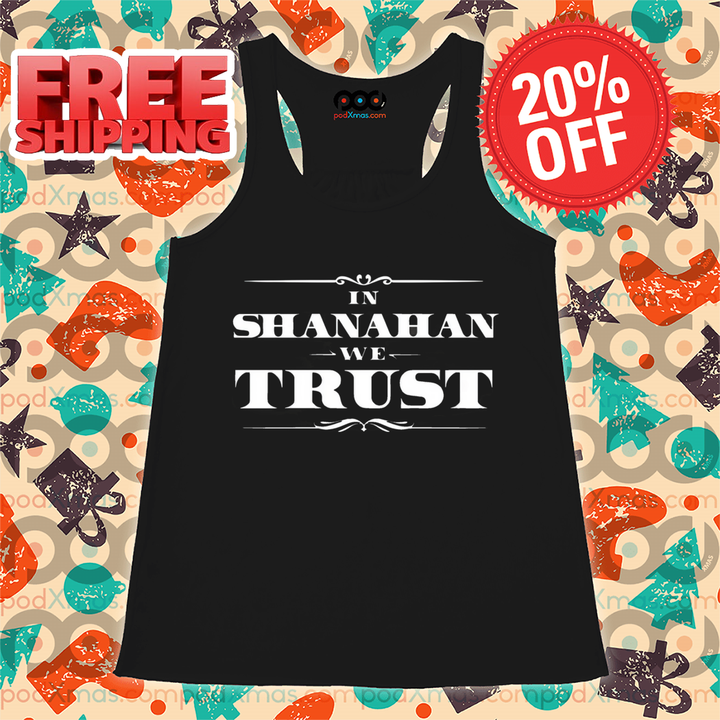 In Shanahan We Trust Shirt