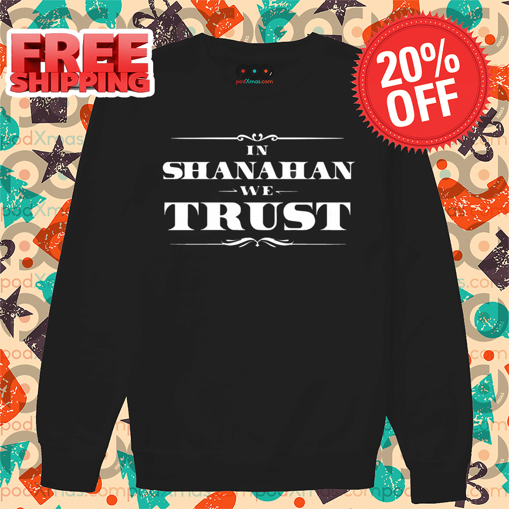 In Shanahan We Trust Shirt