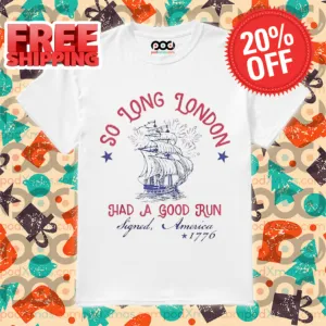 So Long London Had A Good Run Signed America 1776 Shirt