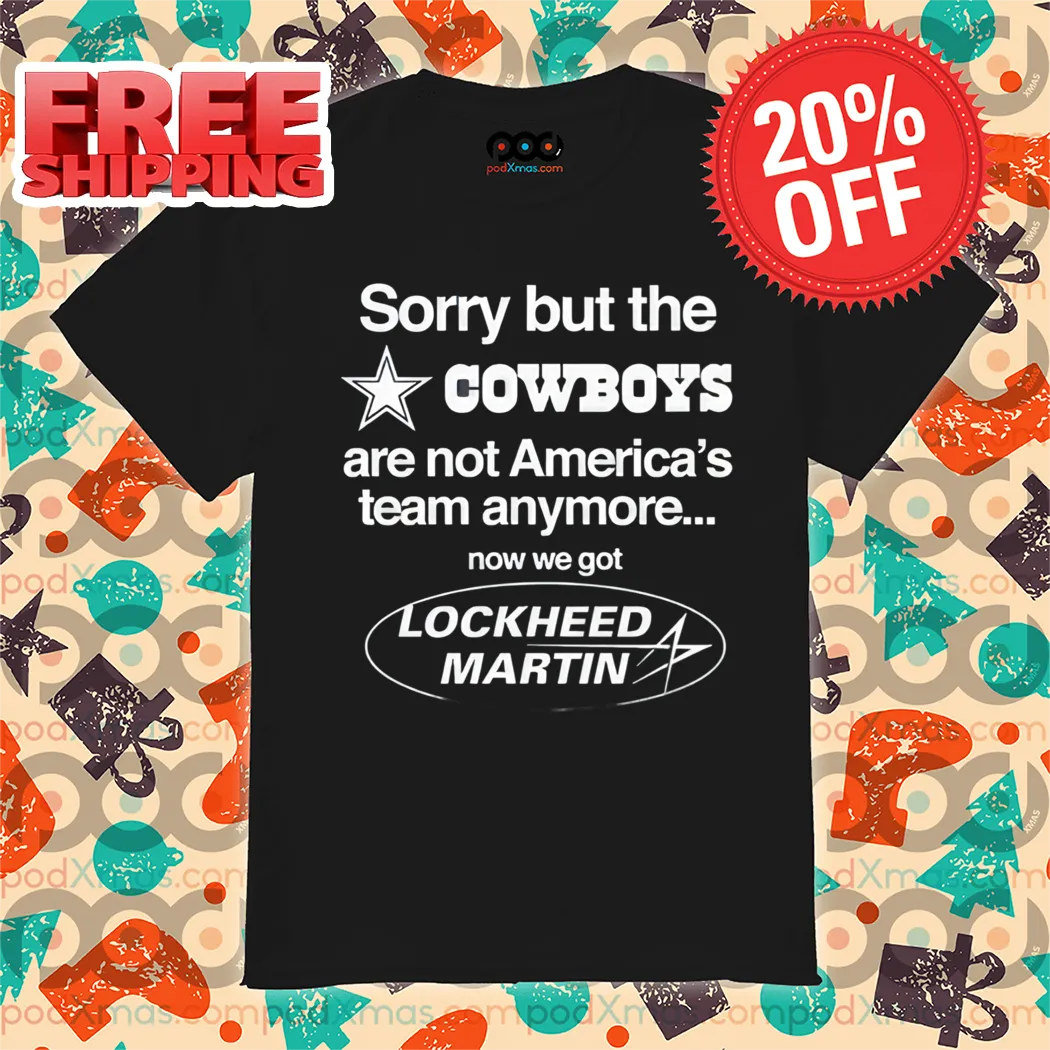Sorry But The Cowboys Are Not America's Team Anymore Now We Got Lockheed Martin Shirt