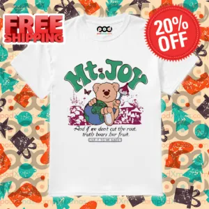 Teddy Bear Mt Joy And If We Don't Cut The Root Truth Bears Her Fruit Shirt