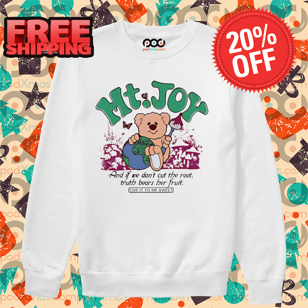 Teddy Bear Mt Joy And If We Don't Cut The Root Truth Bears Her Fruit Shirt