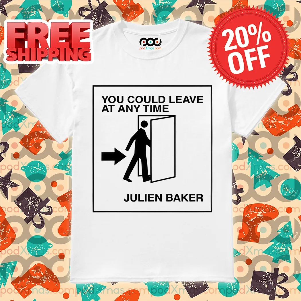 You Could Leave At Any Time Julien Baker Shirt