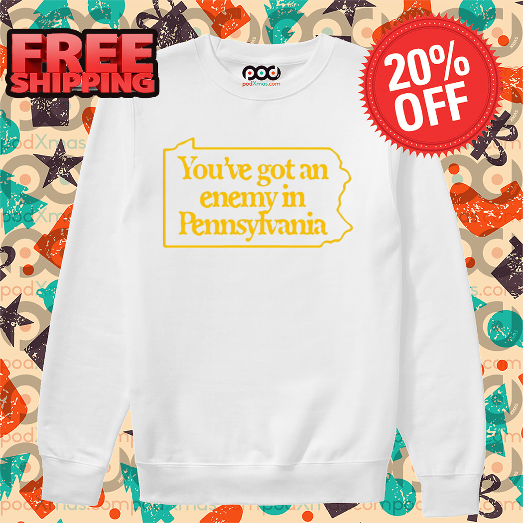 You've Got A Enemy in Pennsylvania Shirt