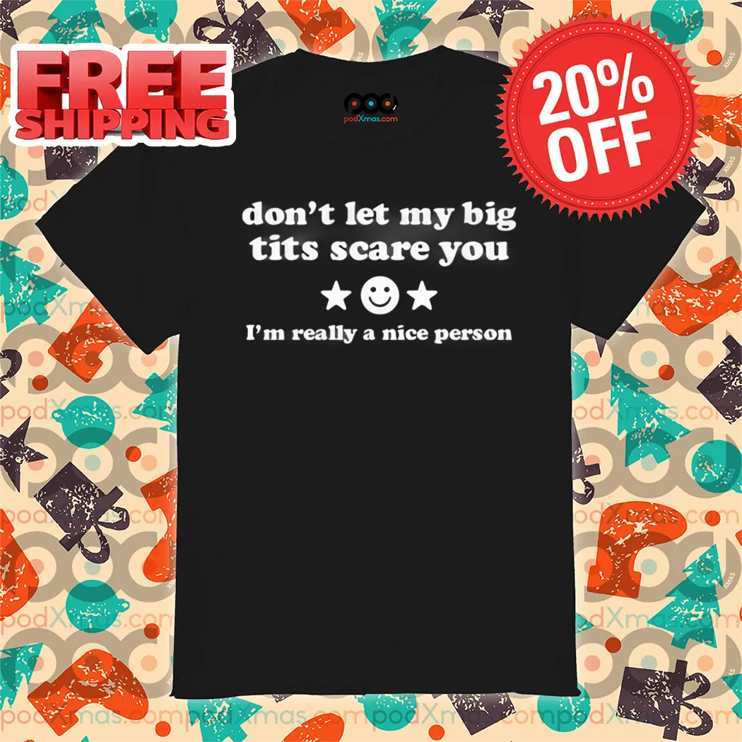 Don't Let My Big Tits Scare You I'm A Very Nice Person 2024 Shirt