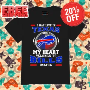 Buffalo Bills I May Live In Texas But My Heart Belongs To Bills Mafia 2024 Shirt