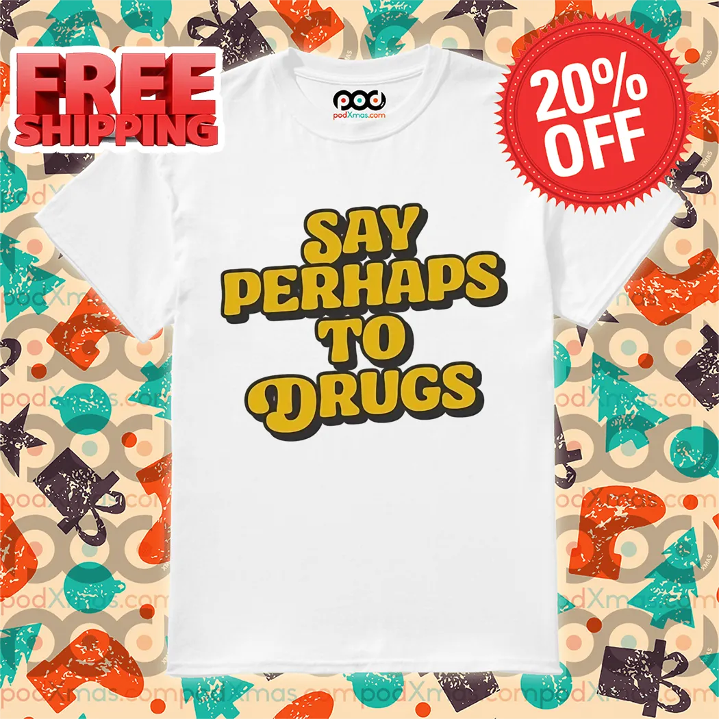 Say Perhaps To Drugs 2024 Shirt