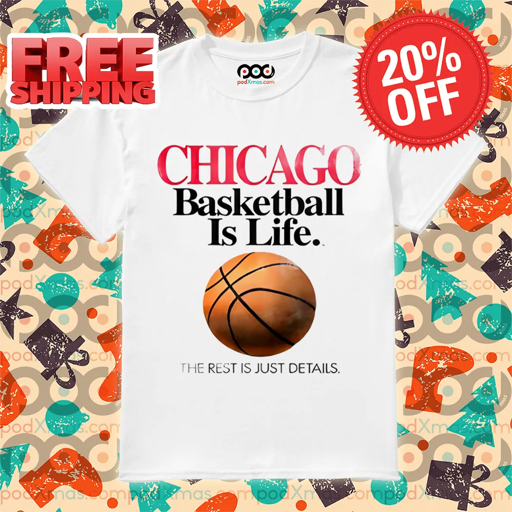 Chicago Basketball Is Life The Rest Is Just Details Shirt