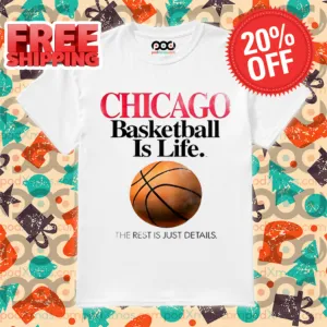 Chicago Basketball Is Life The Rest Is Just Details Shirt