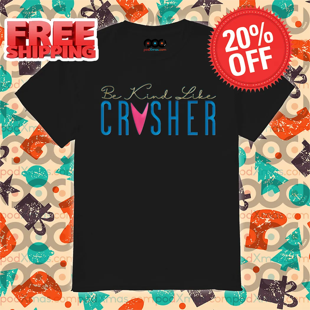 Be Kind Like Crusher Shirt