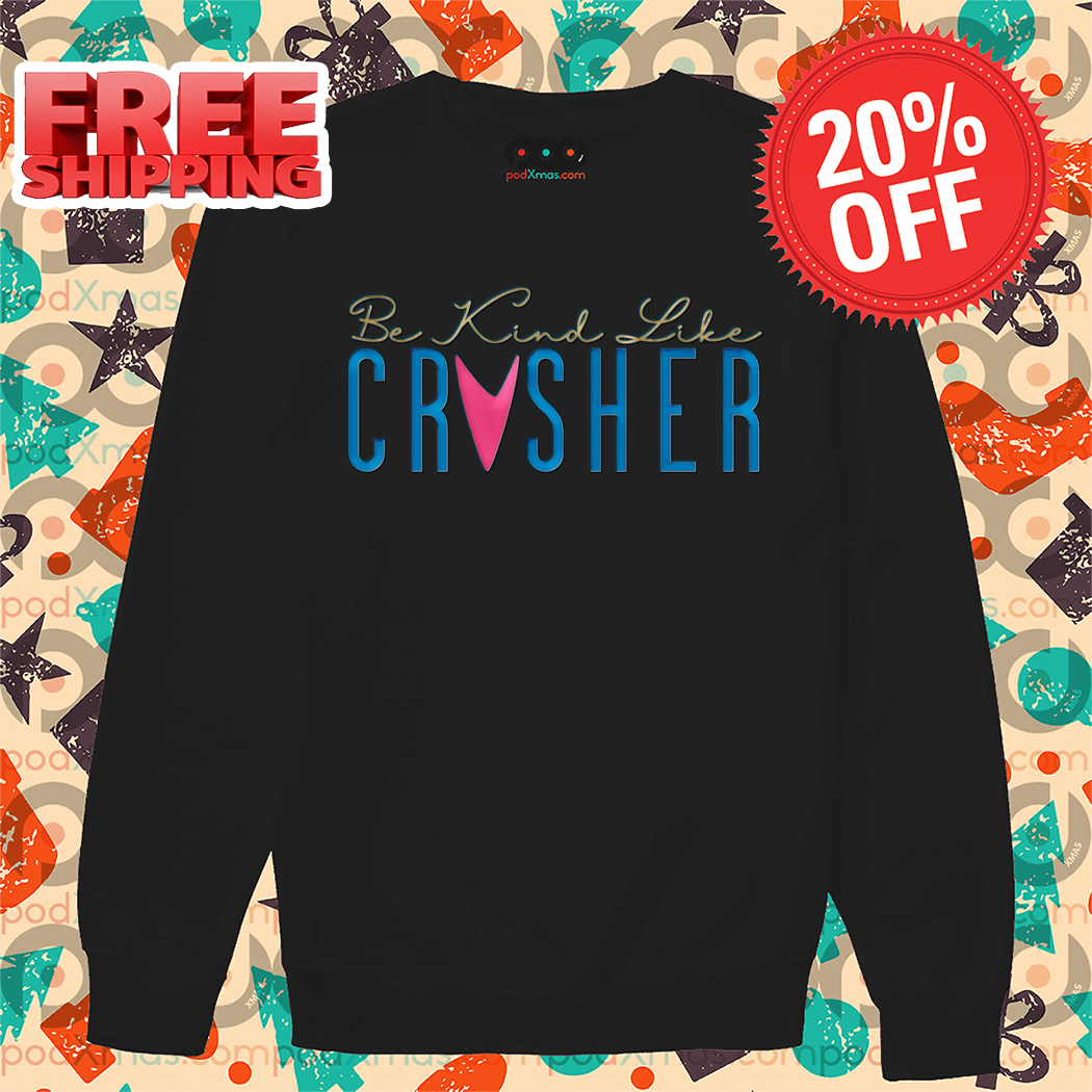 Be Kind Like Crusher Shirt