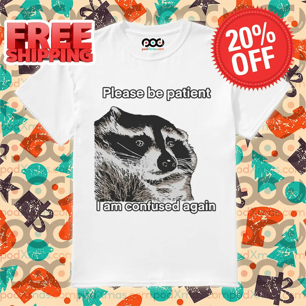 Raccoon Please Be Patient I Am Confused Again Shirt