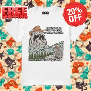 Raccoon I Have No Idea What I'm Doing Or Where I'm Going And That's Okay Partner Shirt