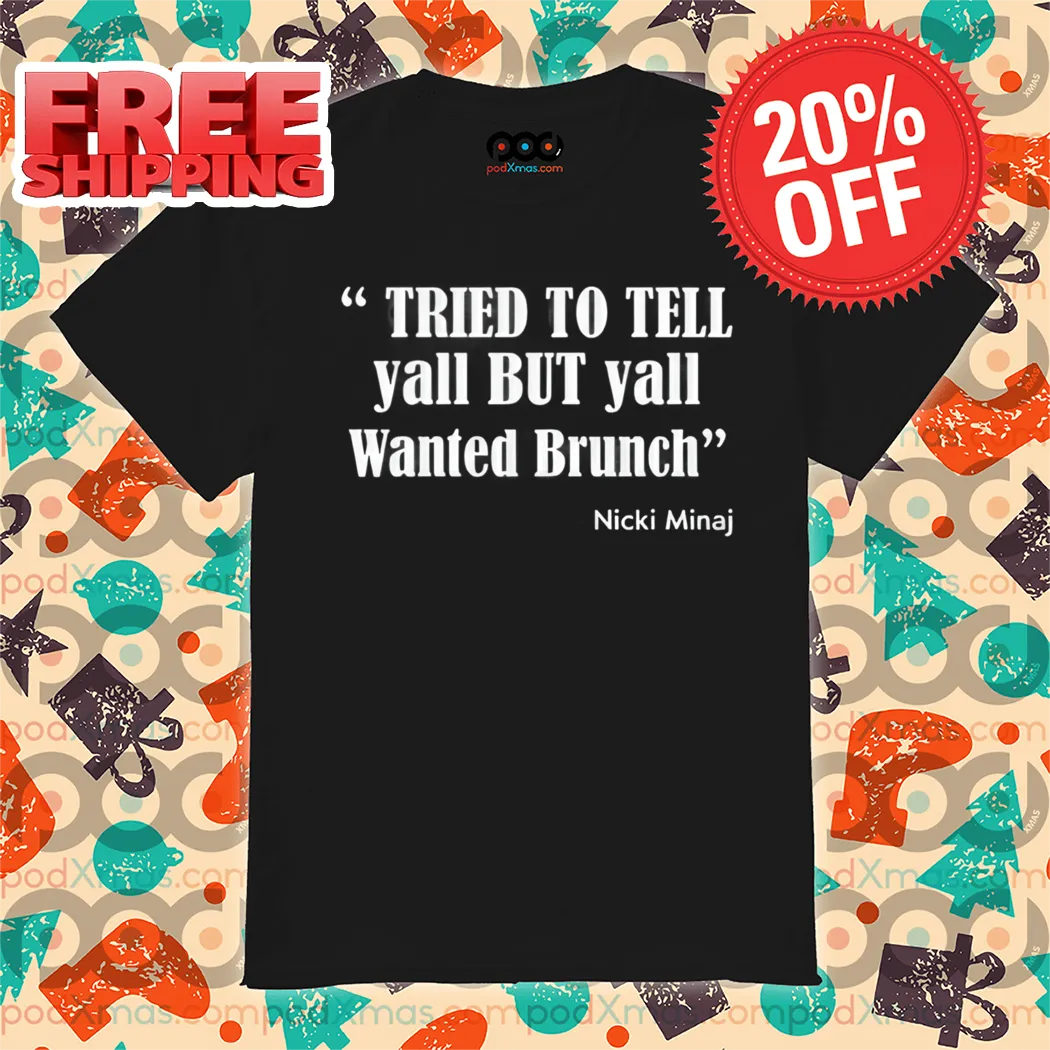 Tried To Tell Yall But Yall Wanted Brunch Nicki Minaj Shirt