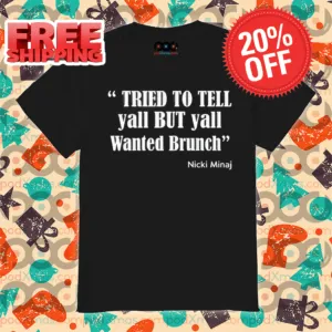 Tried To Tell Yall But Yall Wanted Brunch Nicki Minaj Shirt