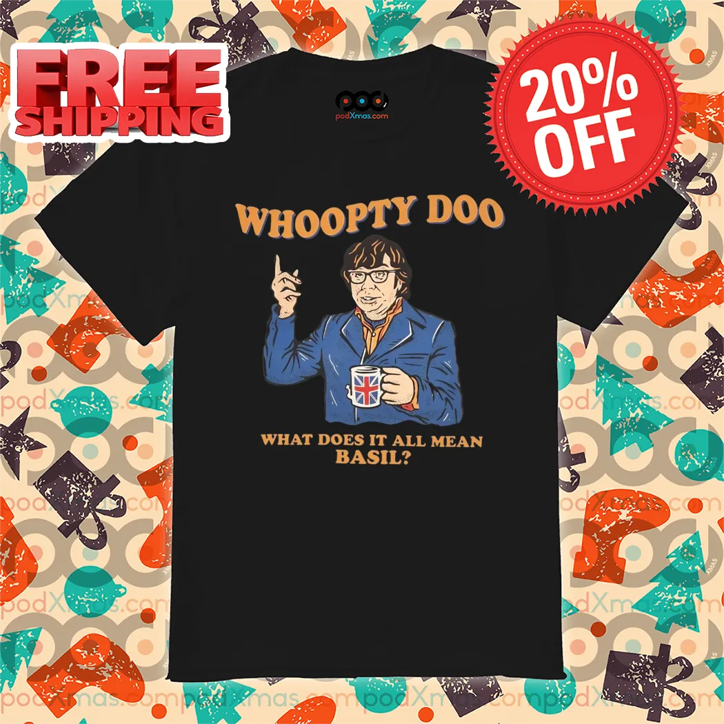 Whoopty Doo What Does It All Mean Basil Shirt