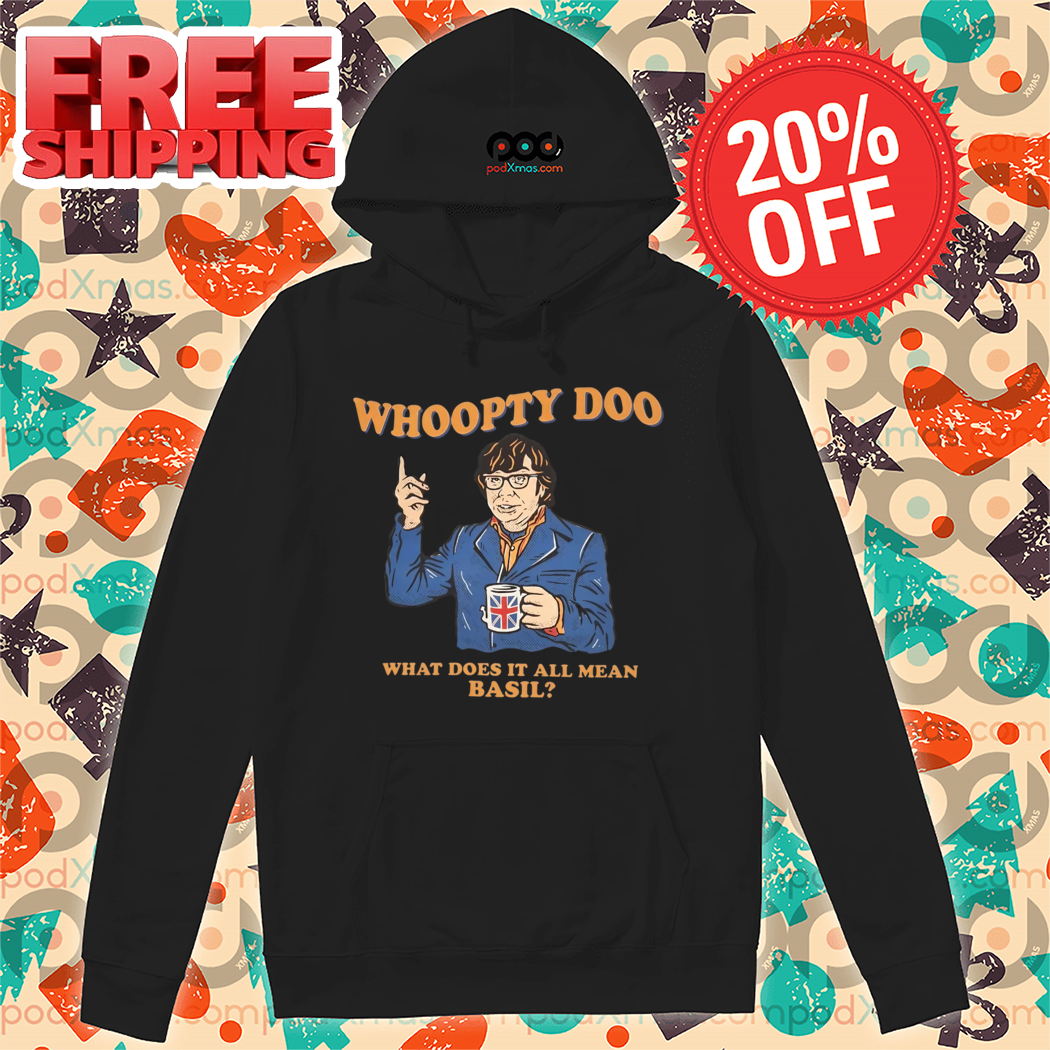 Whoopty Doo What Does It All Mean Basil Shirt