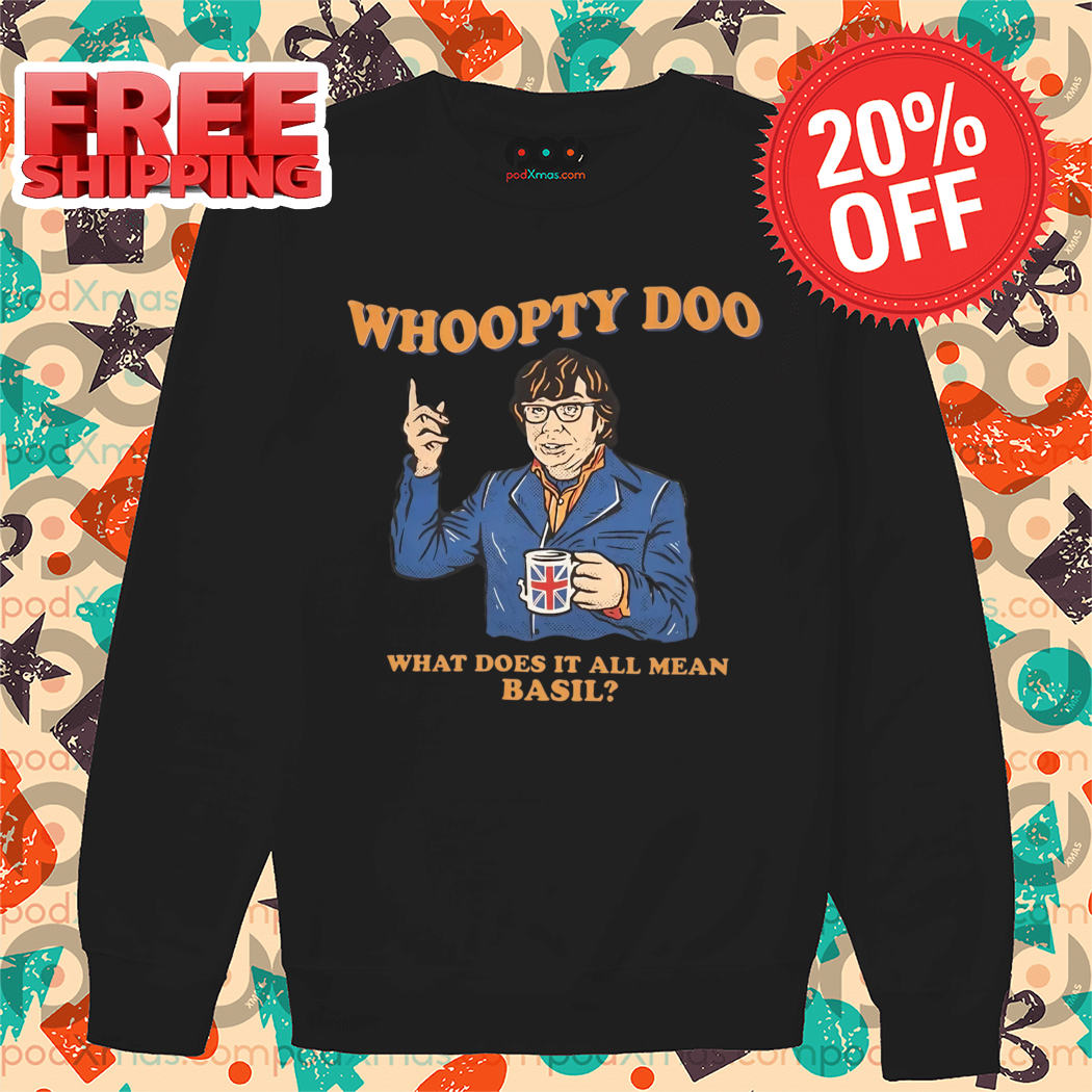 Whoopty Doo What Does It All Mean Basil Shirt