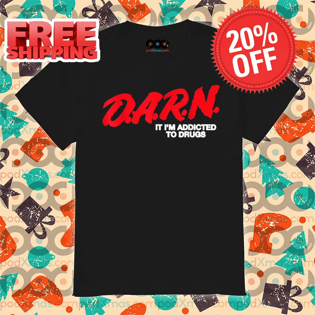 Darn It I'm Addicted To Drugs Shirt