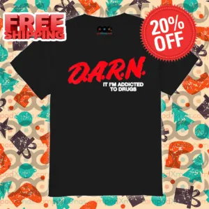 Darn It I'm Addicted To Drugs Shirt