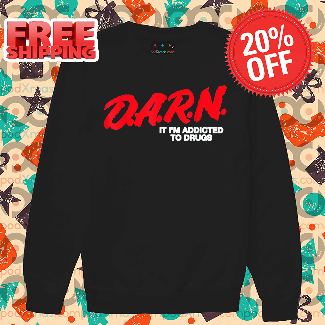 Darn It I'm Addicted To Drugs Shirt