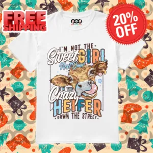 Heifer I'm Not The Sweet Girl Next Door I'm The Crazy Heifer Down The Street Shirt