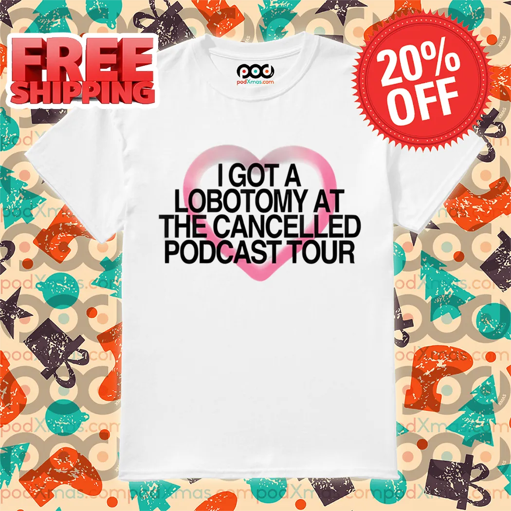I Got A Lobotomy At The Cancelled Podcast Tour Shirt