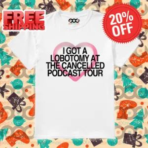 I Got A Lobotomy At The Cancelled Podcast Tour Shirt