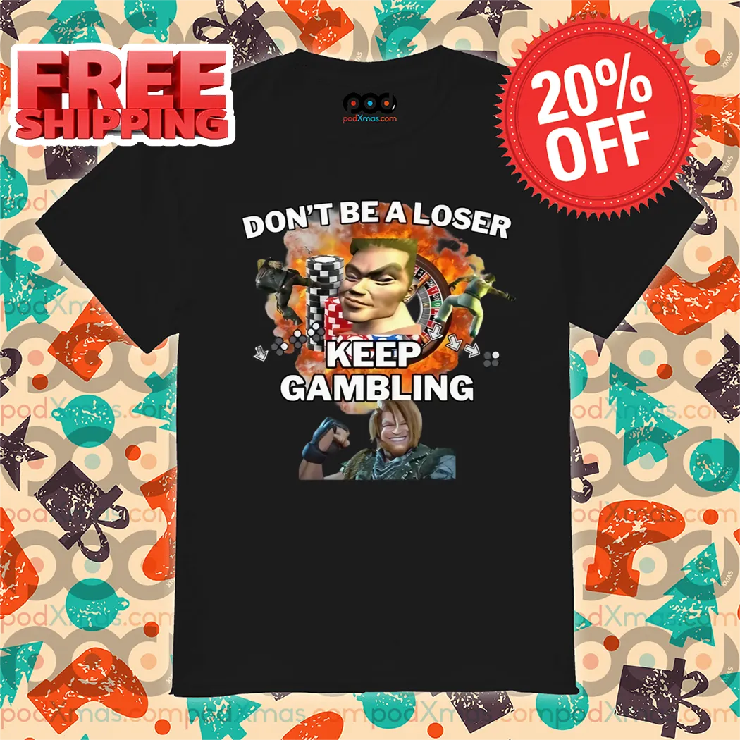 Don't Be A Loser Keep Gambling Shirt