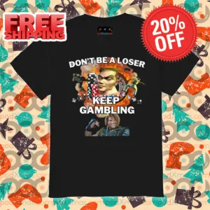 Don't Be A Loser Keep Gambling Shirt