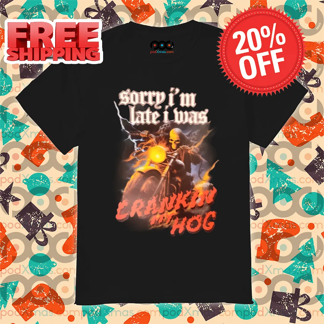 Skeleton Sorry I'm Late I Was Cranking My Hog Shirt