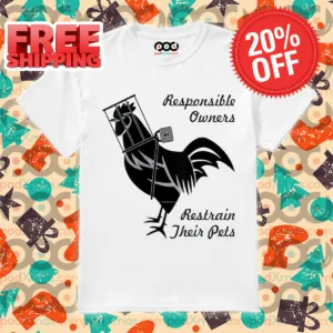 Rooster Responsible Owners Restrain Their Pets Shirt