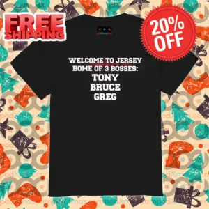 Welcome To Jersey Home Of 3 Bosses Tony Bruce Greg Shirt