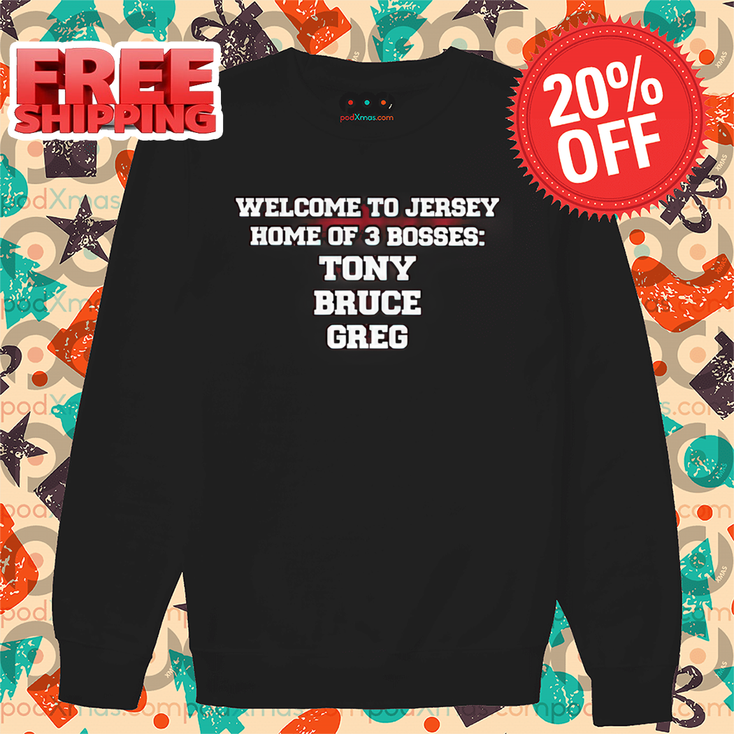 Welcome To Jersey Home Of 3 Bosses Tony Bruce Greg Shirt