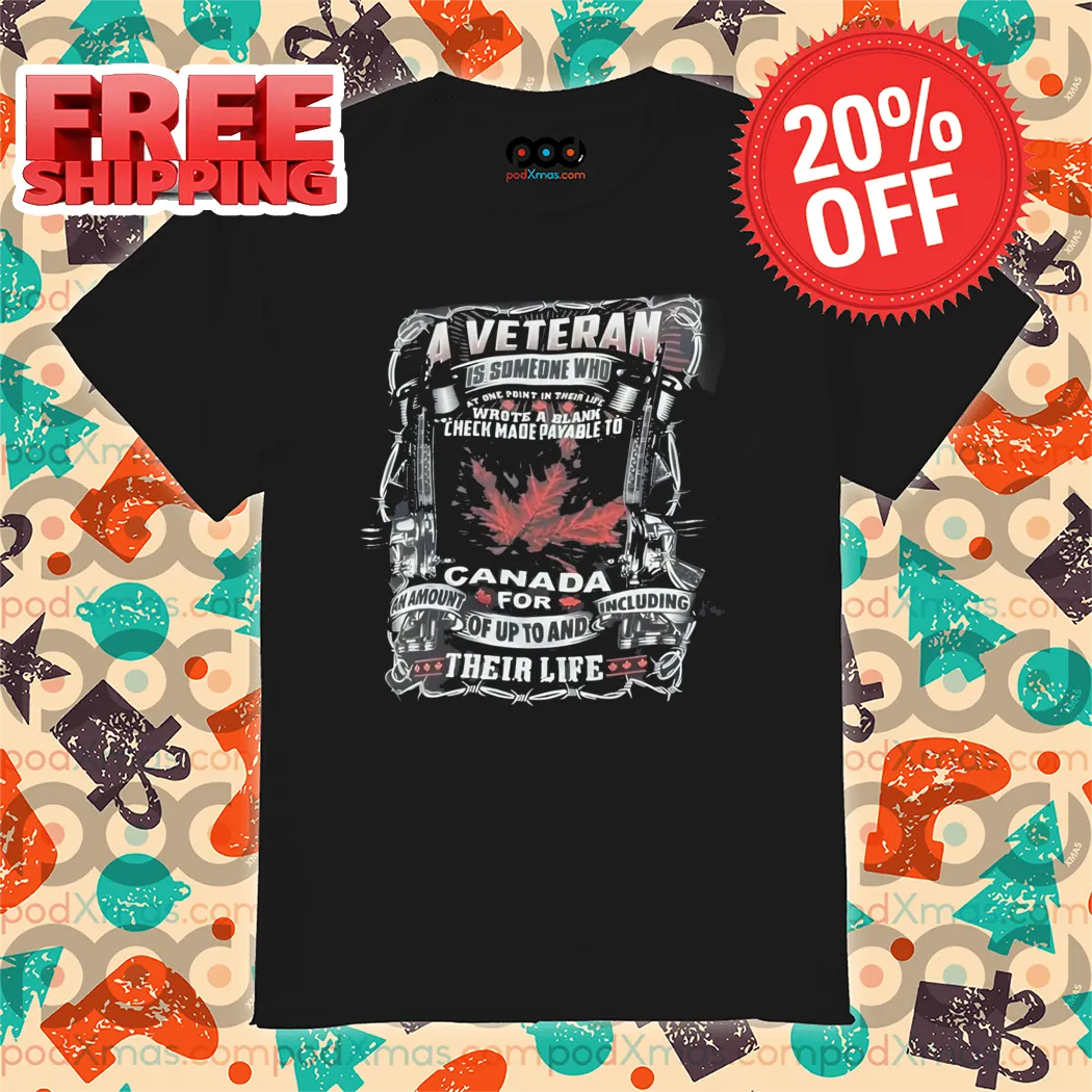A Veteran Is Someone Who At One Point In Their Life Wrote A Blank Check Made Payable To Shirt