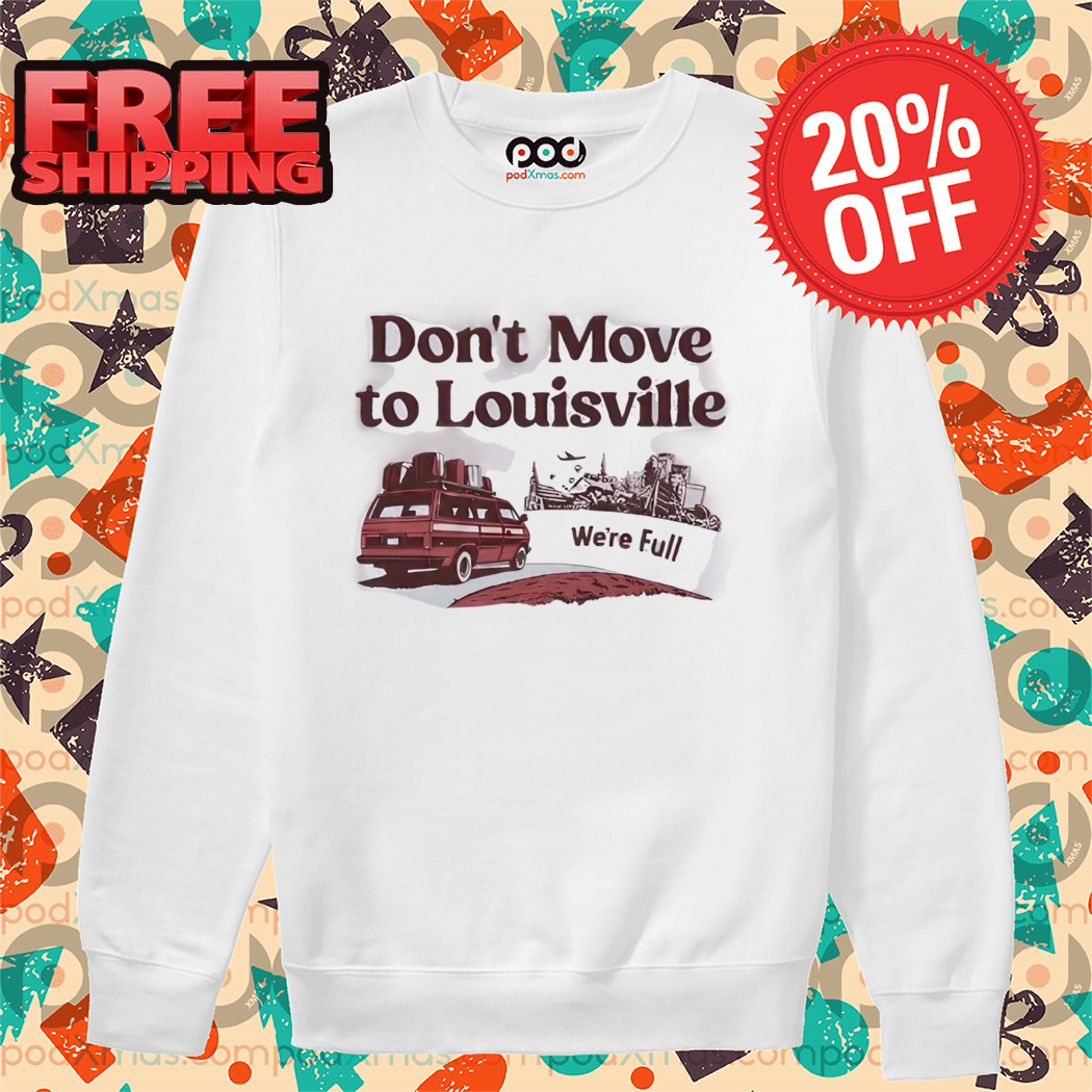 Don't Move To Louisville We're Full Shirt