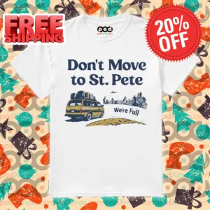 Don't Move To St Pete We're Full Shirt
