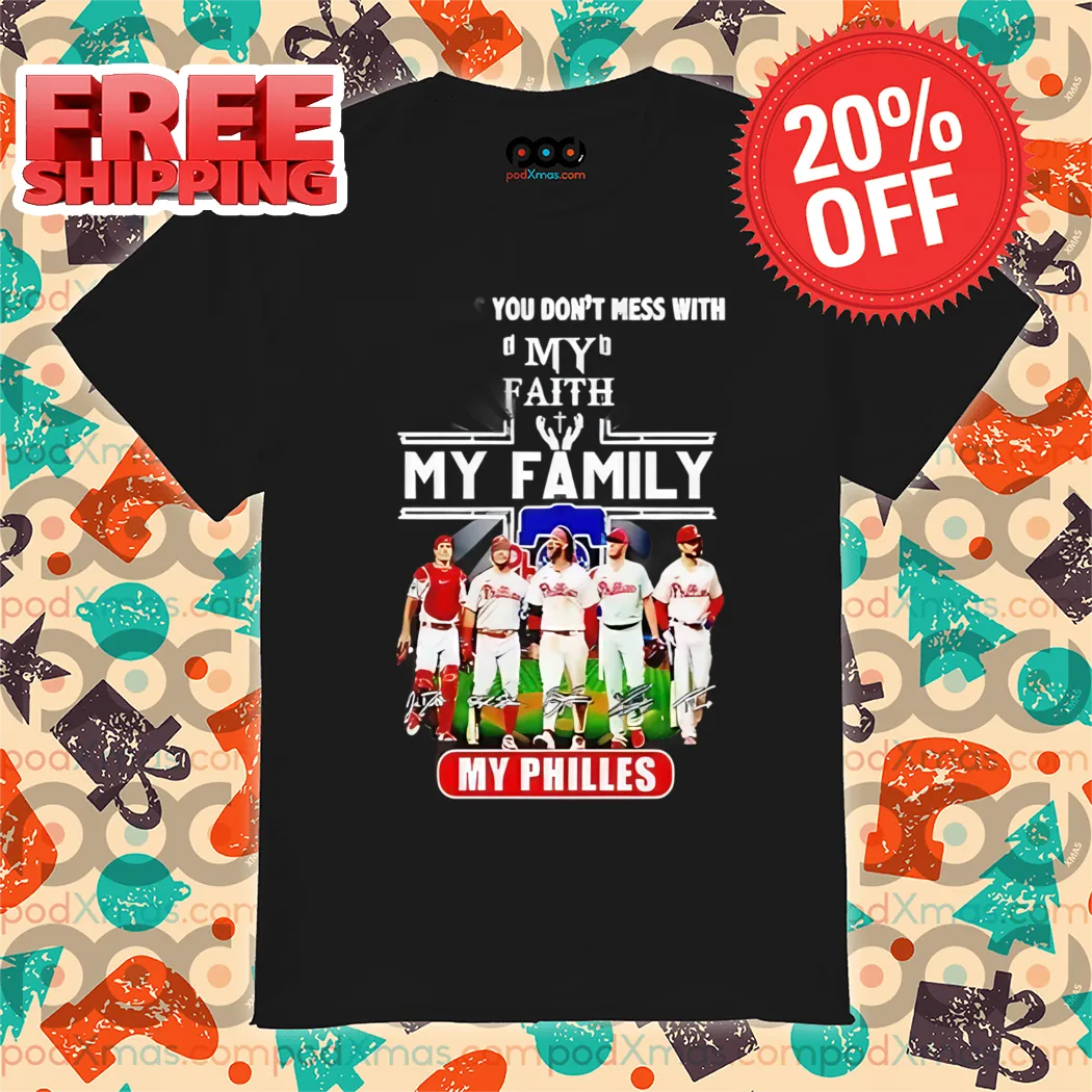 Philadelphia Phillies 3 Things You Don't Mess With My Faith My Family My Phillies Signature Shirt