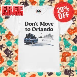 Don't Move To Orlando We're Full Shirt